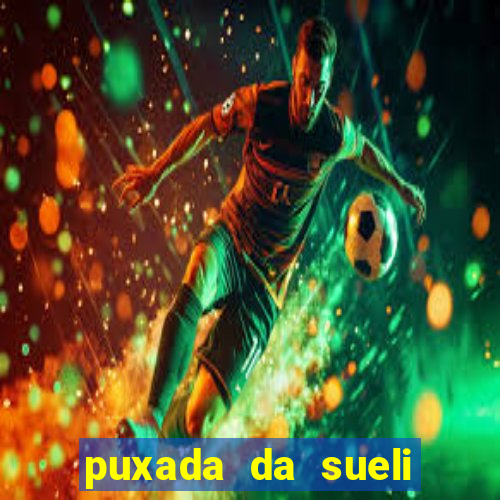 puxada da sueli jogo do bicho